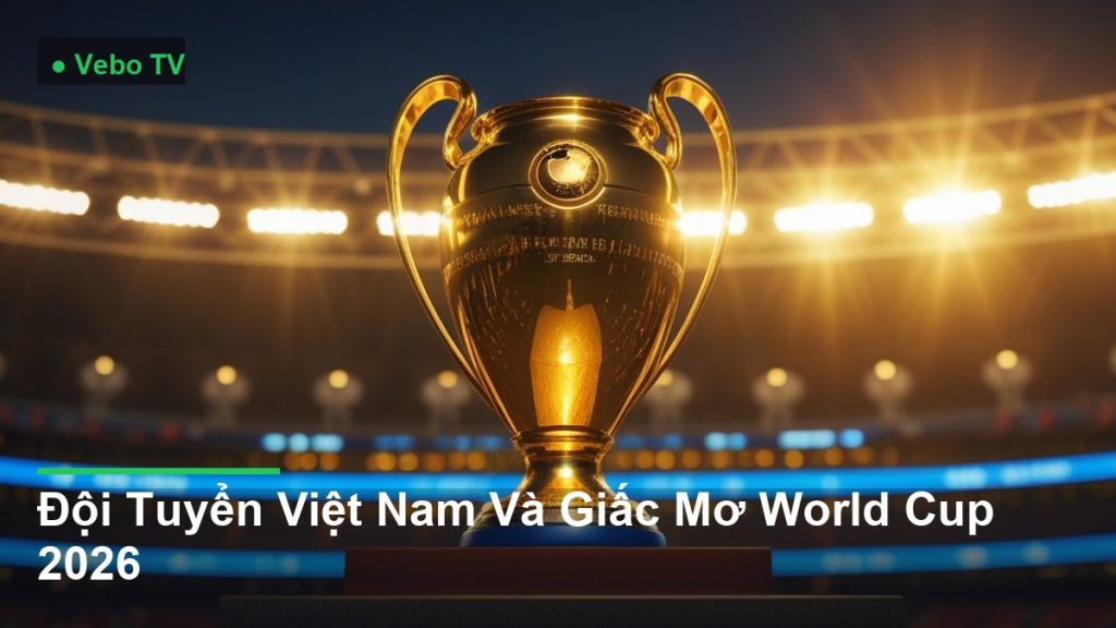 cúp vô địch bóng đá được nâng cao - Đội Tuyển Việt Nam Và Giấc Mơ AFF Cup 2026