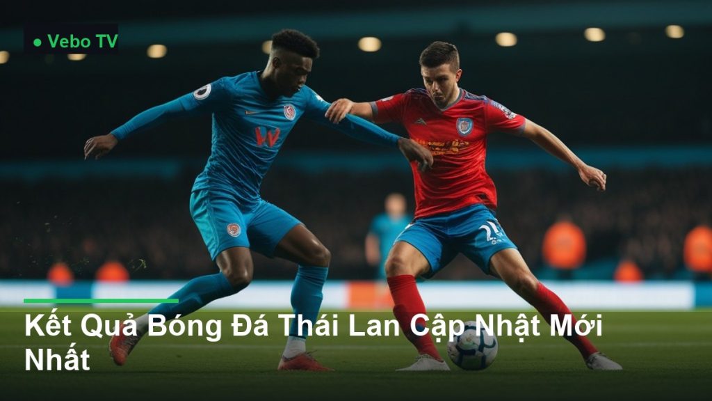 pha tranh chấp bóng kịch tính giữa các cầu thủ - Kết Quả Bóng Đá Thái Lan Cập Nhật Mới Nhất